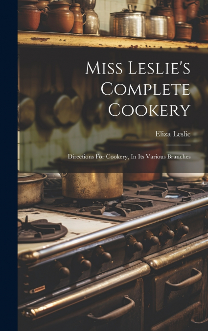 Miss Leslie’s Complete Cookery