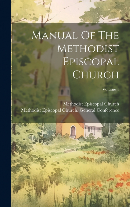 Manual Of The Methodist Episcopal Church; Volume 1