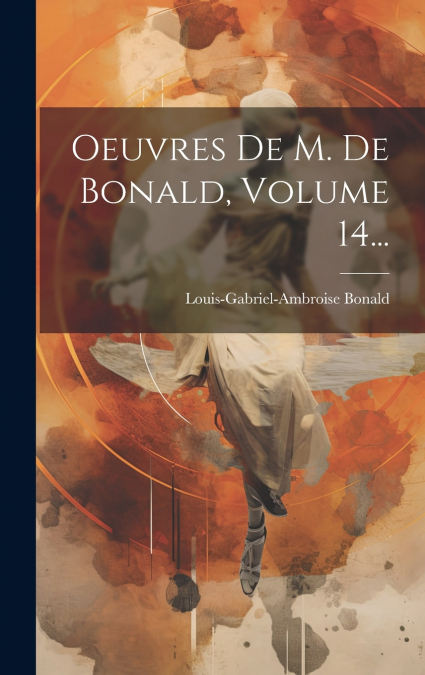 Oeuvres De M. De Bonald, Volume 14...