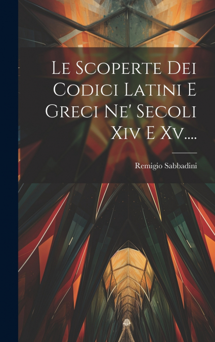 Le Scoperte Dei Codici Latini E Greci Ne’ Secoli Xiv E Xv....