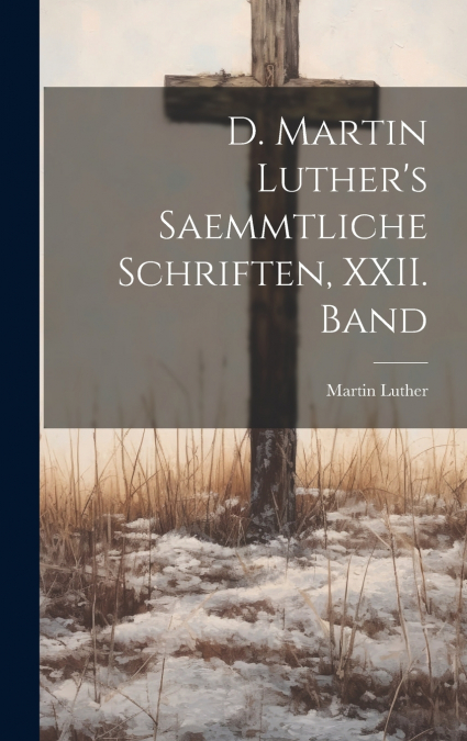 D. Martin Luther’s saemmtliche Schriften, XXII. Band
