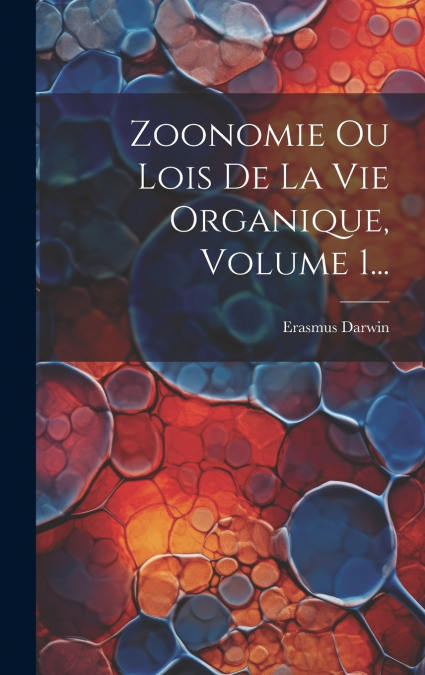 Zoonomie Ou Lois De La Vie Organique, Volume 1...