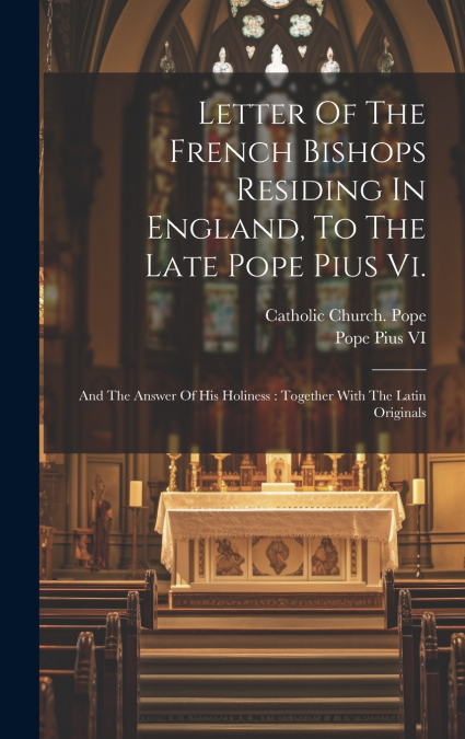 Letter Of The French Bishops Residing In England, To The Late Pope Pius Vi.
