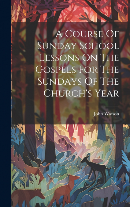 A Course Of Sunday School Lessons On The Gospels For The Sundays Of The Church’s Year