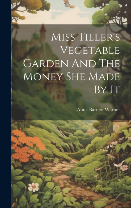 Miss Tiller’s Vegetable Garden And The Money She Made By It