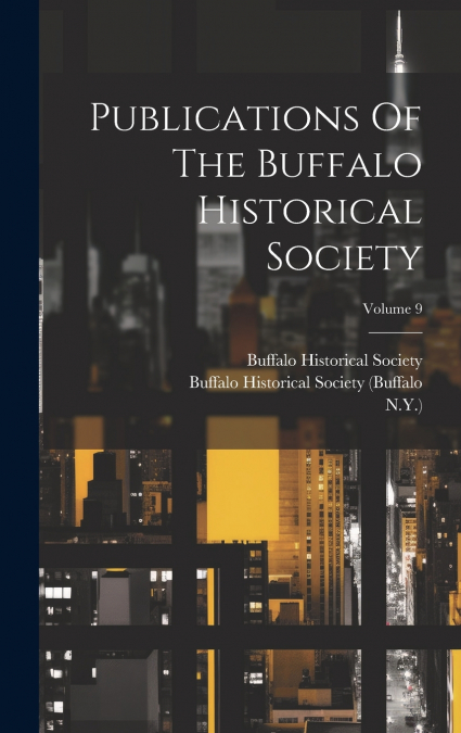 Publications Of The Buffalo Historical Society; Volume 9