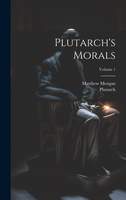 Plutarch’s Morals; Volume 1