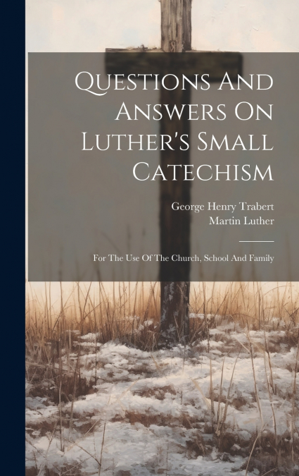 Questions And Answers On Luther’s Small Catechism