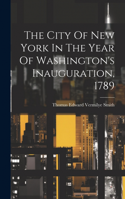 The City Of New York In The Year Of Washington’s Inauguration, 1789