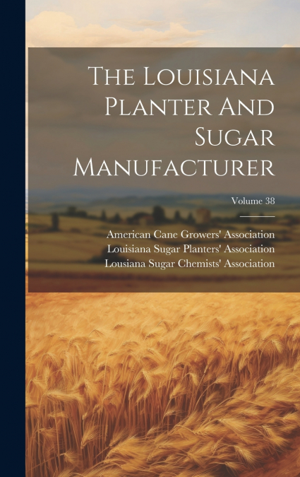 The Louisiana Planter And Sugar Manufacturer; Volume 38