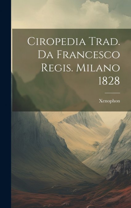 Ciropedia Trad. Da Francesco Regis. Milano 1828