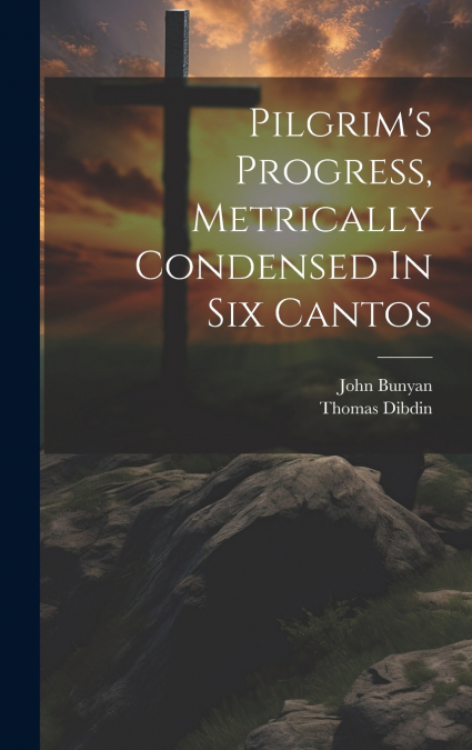 Pilgrim’s Progress, Metrically Condensed In Six Cantos