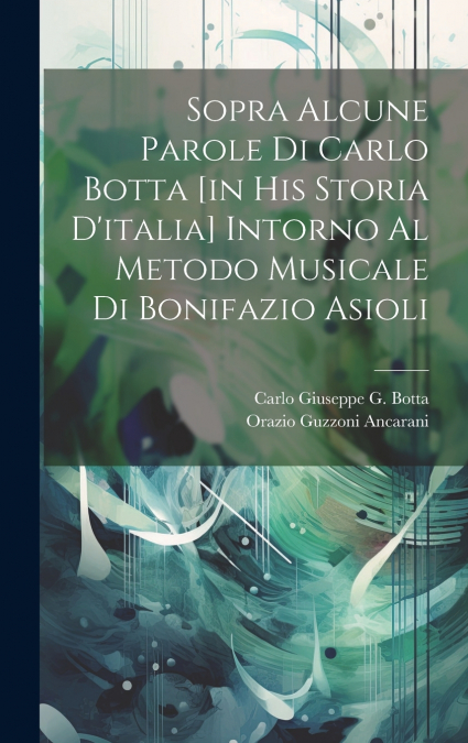 Sopra Alcune Parole Di Carlo Botta [in His Storia D’italia] Intorno Al Metodo Musicale Di Bonifazio Asioli