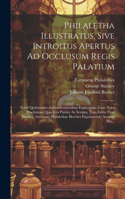 Philaletha Illustratus, Sive Introitus Apertus Ad Occlusum Regis Palatium