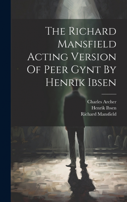 The Richard Mansfield Acting Version Of Peer Gynt By Henrik Ibsen