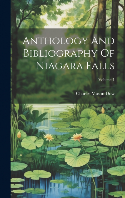 Anthology And Bibliography Of Niagara Falls; Volume 1