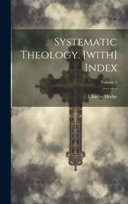 Systematic Theology. [with] Index; Volume 1