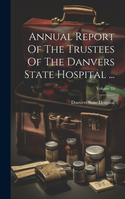 Annual Report Of The Trustees Of The Danvers State Hospital ...; Volume 33