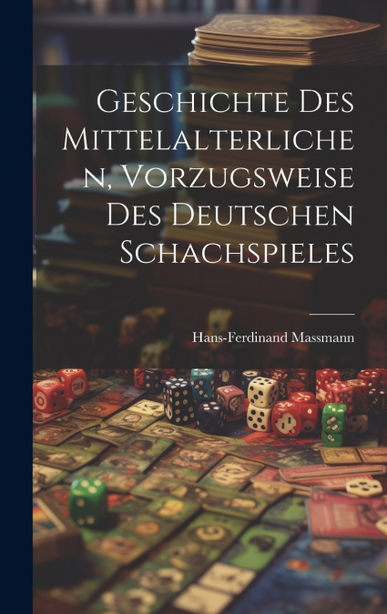 Geschichte Des Mittelalterlichen, Vorzugsweise Des Deutschen Schachspieles