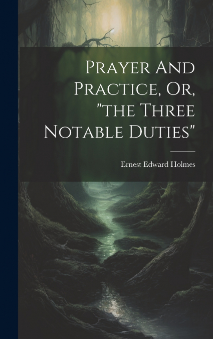 Prayer And Practice, Or, 'the Three Notable Duties'