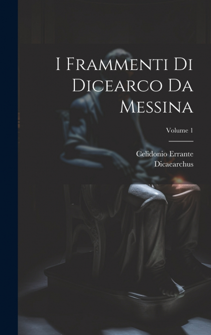 I Frammenti Di Dicearco Da Messina; Volume 1