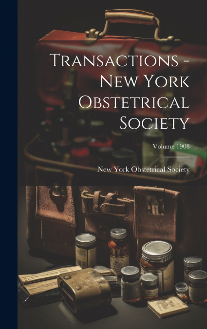 Transactions - New York Obstetrical Society; Volume 1908