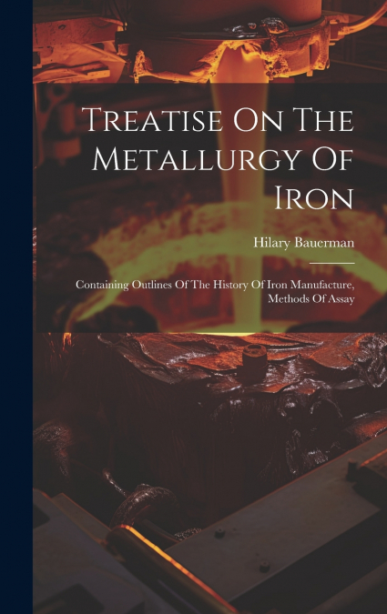 Treatise On The Metallurgy Of Iron