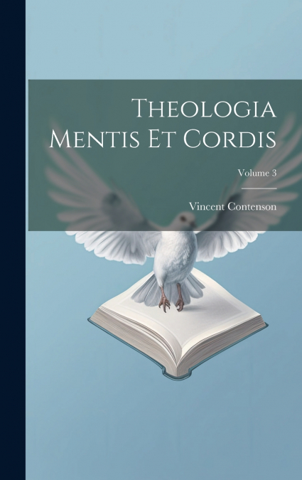 Theologia Mentis Et Cordis; Volume 3