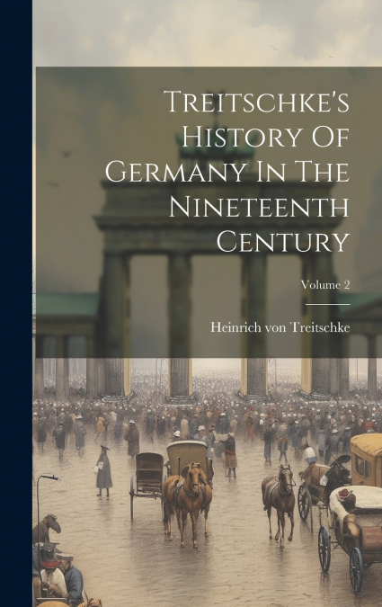 Treitschke’s History Of Germany In The Nineteenth Century; Volume 2