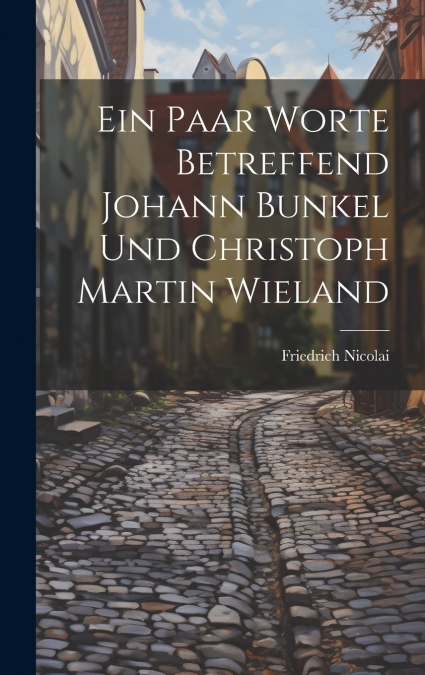 Ein Paar Worte Betreffend Johann Bunkel Und Christoph Martin Wieland