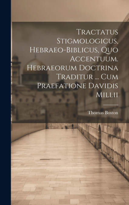 Tractatus Stigmologicus, Hebraeo-biblicus, Quo Accentuum. Hebraeorum Doctrina Traditur ... Cum Praefatione Davidis Millii