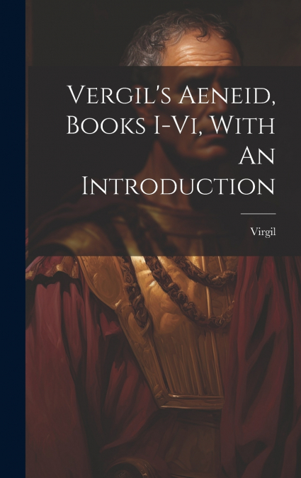 Vergil’s Aeneid, Books I-vi, With An Introduction