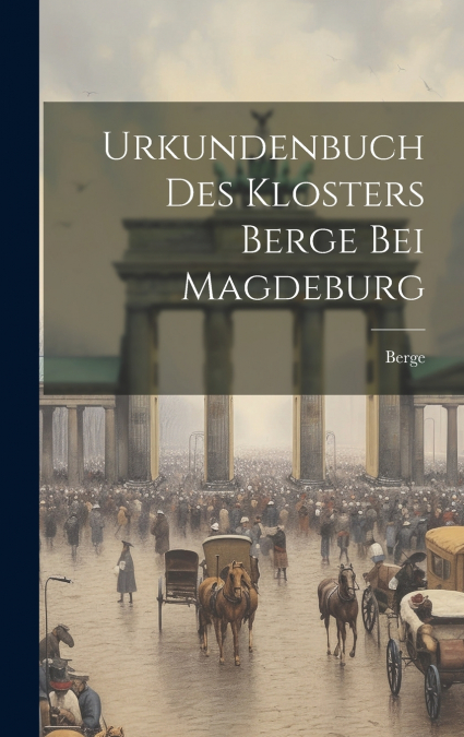 Urkundenbuch Des Klosters Berge Bei Magdeburg