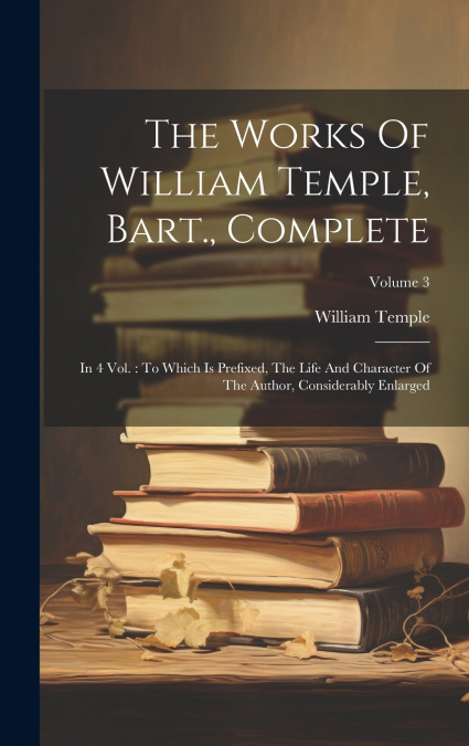 The Works Of William Temple, Bart., Complete