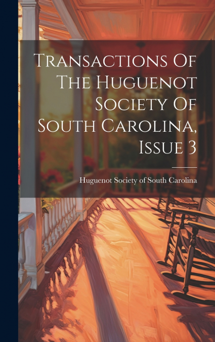 Transactions Of The Huguenot Society Of South Carolina, Issue 3