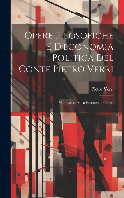 Opere Filosofiche E D’economia Politica Del Conte Pietro Verri