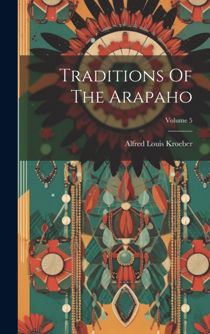 Traditions Of The Arapaho; Volume 5