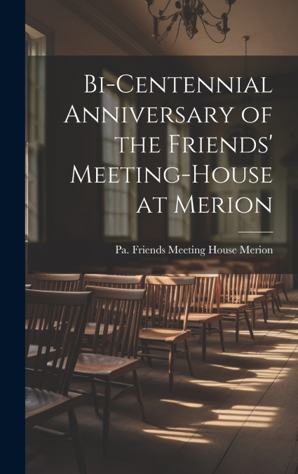 Bi-centennial Anniversary of the Friends’ Meeting-House at Merion