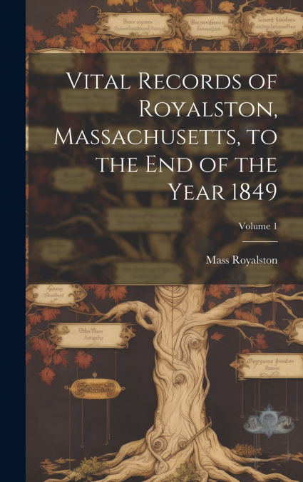 Vital Records of Royalston, Massachusetts, to the End of the Year 1849; Volume 1
