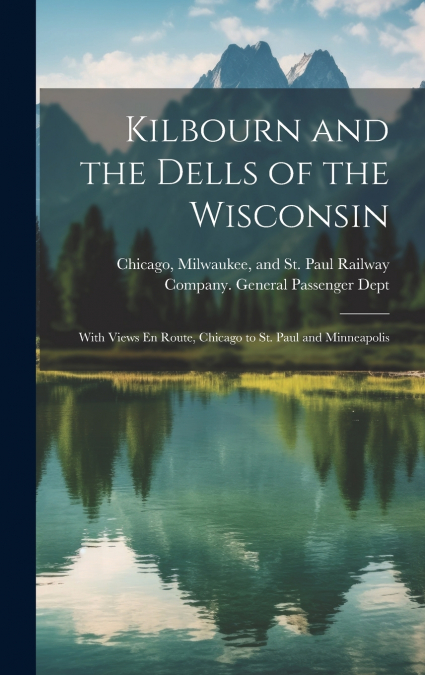 Kilbourn and the Dells of the Wisconsin