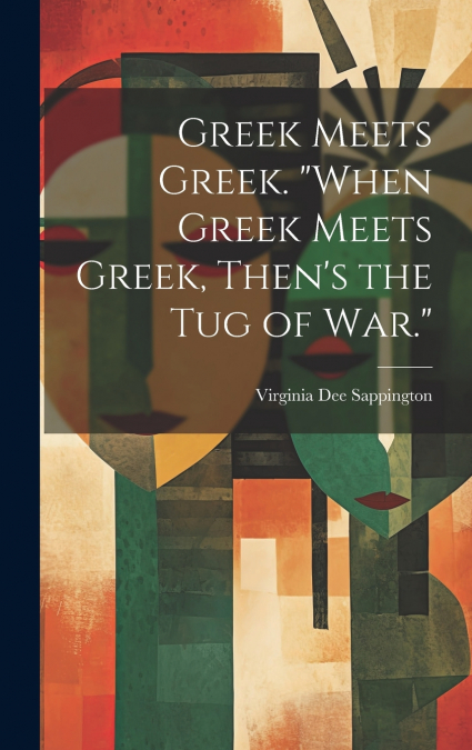 Greek Meets Greek. 'When Greek Meets Greek, Then’s the Tug of War.'