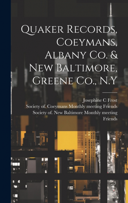 Quaker Records, Coeymans, Albany Co. & New Baltimore, Greene Co., N.Y