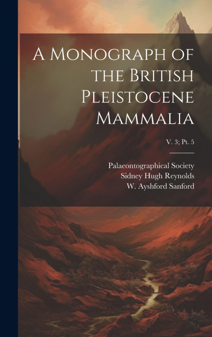 A Monograph of the British Pleistocene Mammalia; v. 3; pt. 5