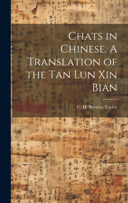 Chats in Chinese. A Translation of the Tan Lun Xin Bian