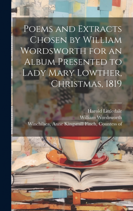 Poems and Extracts Chosen by William Wordsworth for an Album Presented to Lady Mary Lowther, Christmas, 1819