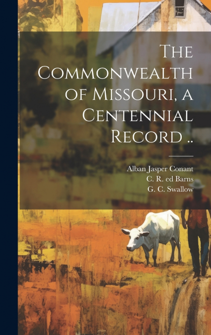 The Commonwealth of Missouri, a Centennial Record ..