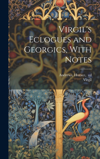 Virgil’s Eclogues and Georgics, With Notes