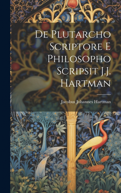 De Plutarcho scriptore e philosopho scripsit J.J. Hartman