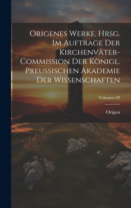 Origenes Werke. Hrsg. im Auftrage der Kirchenväter-Commission der Königl. Preussischen Akademie der Wissenschaften; Volumen 09