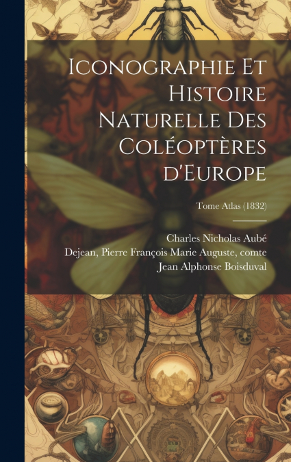 Iconographie et histoire naturelle des coléoptères d’Europe; Tome Atlas (1832)
